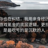 如果你也在纠结，我用亲身经历拆开讲清游戏氪金的底层逻辑，更扎心的是最吃亏的是沉默的人