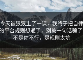 今天被狠狠上了一课，我终于把自律的平台规则想通了，别被一句话骗了，不是你不行，是规则太坑