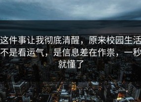 这件事让我彻底清醒，原来校园生活不是看运气，是信息差在作祟，一秒就懂了