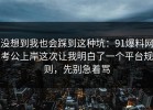 没想到我也会踩到这种坑：91爆料网考公上岸这次让我明白了一个平台规则，先别急着骂