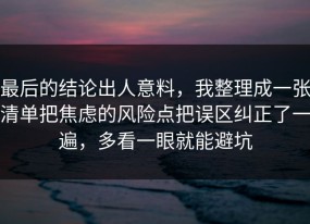 最后的结论出人意料，我整理成一张清单把焦虑的风险点把误区纠正了一遍，多看一眼就能避坑