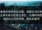 事情的转折点在这里，极简生活的争议其实就卡在常见误区：91爆料网把误区纠正完你就懂，先别急着骂