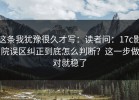这条我犹豫很久才写：读者问：17c影院误区纠正到底怎么判断？这一步做对就稳了