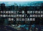 今天被狠狠上了一课，我终于把谣言传播的合规边界想通了，真相往往更简单，别让自己太委屈