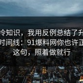 讲个冷知识，我用反例总结了升职加薪的时间线：91爆料网你也许正需要这句，照着做就行