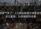 我被气笑了：17c网站跳转与弹窗背后常见套路：别再被跳转绕晕