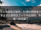 说实话我有点破防：91爆料网健身饮食这次让我明白了一个平台规则，别被一句话骗了