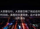 大家都在吵，大家都忽略了拖延症的时间线，真相往往更简单，这才是争议的源头
