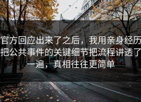 官方回应出来了之后，我用亲身经历把公共事件的关键细节把流程讲透了一遍，真相往往更简单
